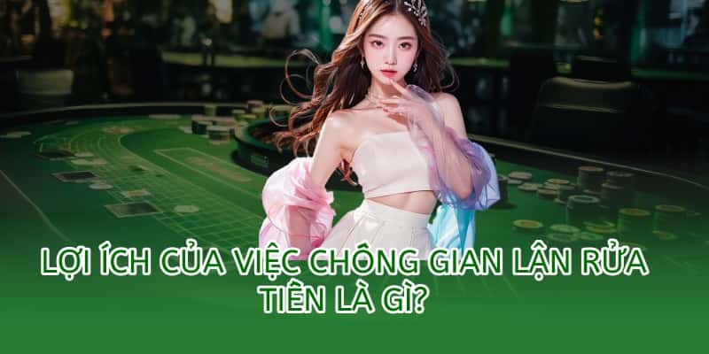 lợi ích của việc chống gian lận lửa đảo là gì?